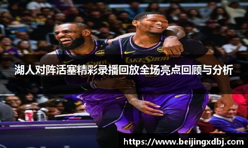 湖人对阵活塞精彩录播回放全场亮点回顾与分析
